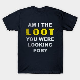 Am I the loot you were looking for? T-Shirt